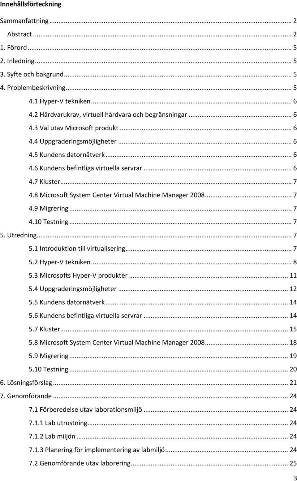 .. 6 4.7 Kluster... 7 4.8 Microsoft System Center Virtual Machine Manager 2008... 7 4.9 Migrering... 7 4.10 Testning... 7 5. Utredning... 7 5.1 Introduktion till virtualisering... 7 5.2 Hyper-V tekniken.