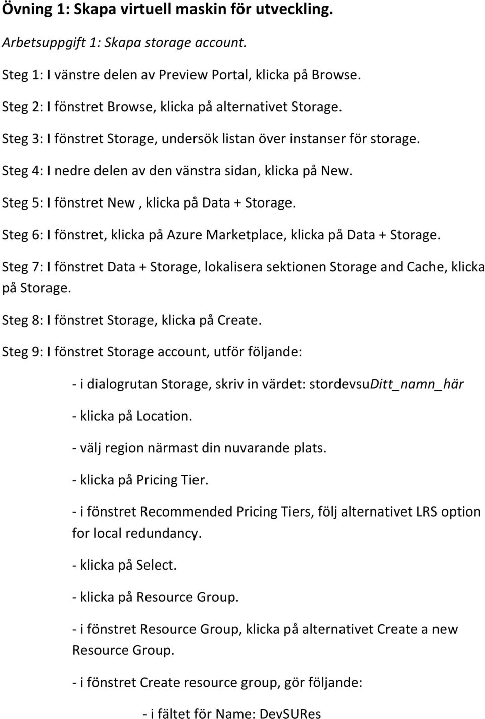 Steg 5: I fönstret New, klicka på Data + Storage. Steg 6: I fönstret, klicka på Azure Marketplace, klicka på Data + Storage.