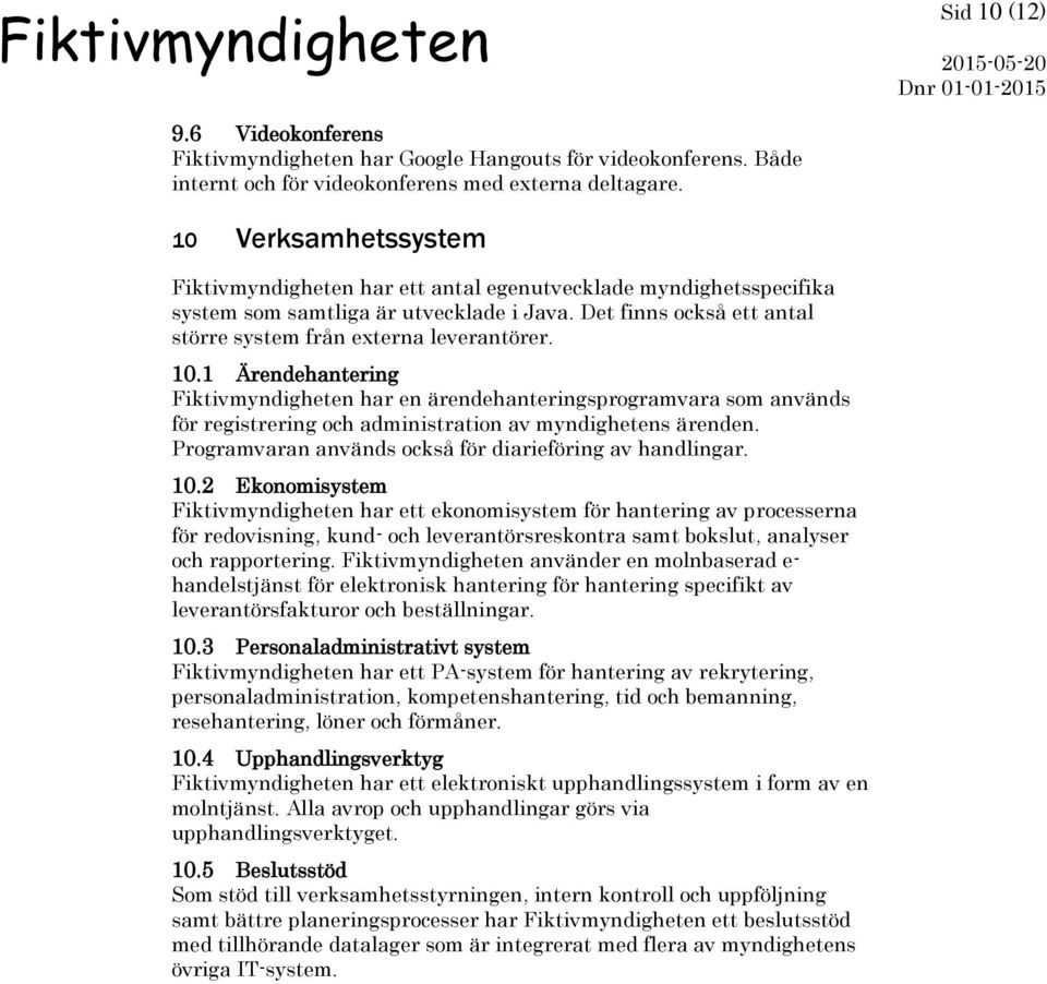 1 Ärendehantering Fiktivmyndigheten har en ärendehanteringsprogramvara som används för registrering och administration av myndighetens ärenden.