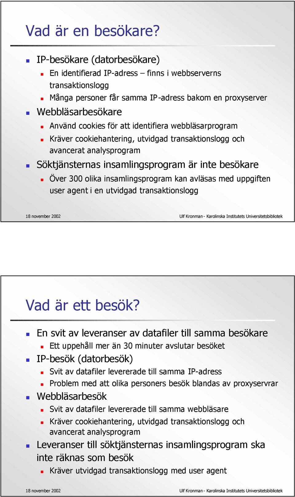 identifiera webbläsarprogram Kräver cookiehantering, utvidgad transaktionslogg och avancerat analysprogram Söktjänsternas insamlingsprogram är inte besökare Över 300 olika insamlingsprogram kan