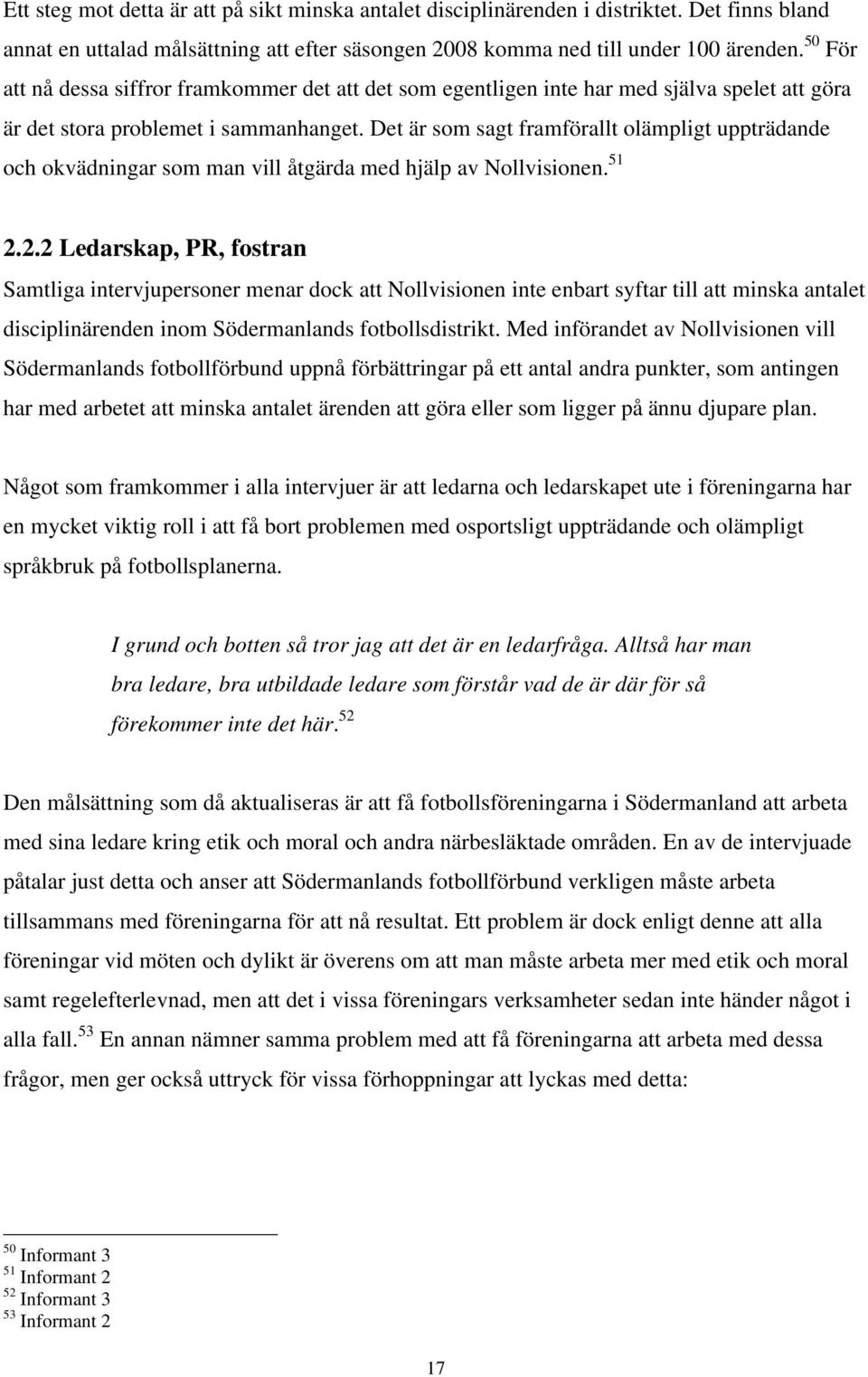 Det är som sagt framförallt olämpligt uppträdande och okvädningar som man vill åtgärda med hjälp av Nollvisionen. 51 2.