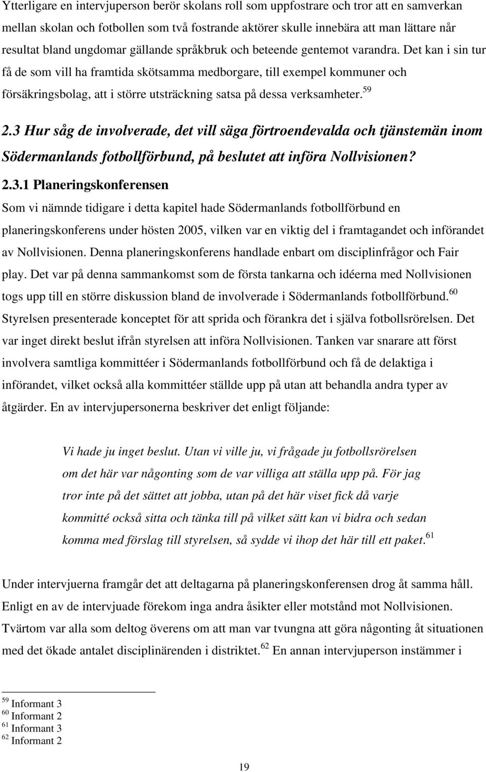 Det kan i sin tur få de som vill ha framtida skötsamma medborgare, till exempel kommuner och försäkringsbolag, att i större utsträckning satsa på dessa verksamheter. 59 2.