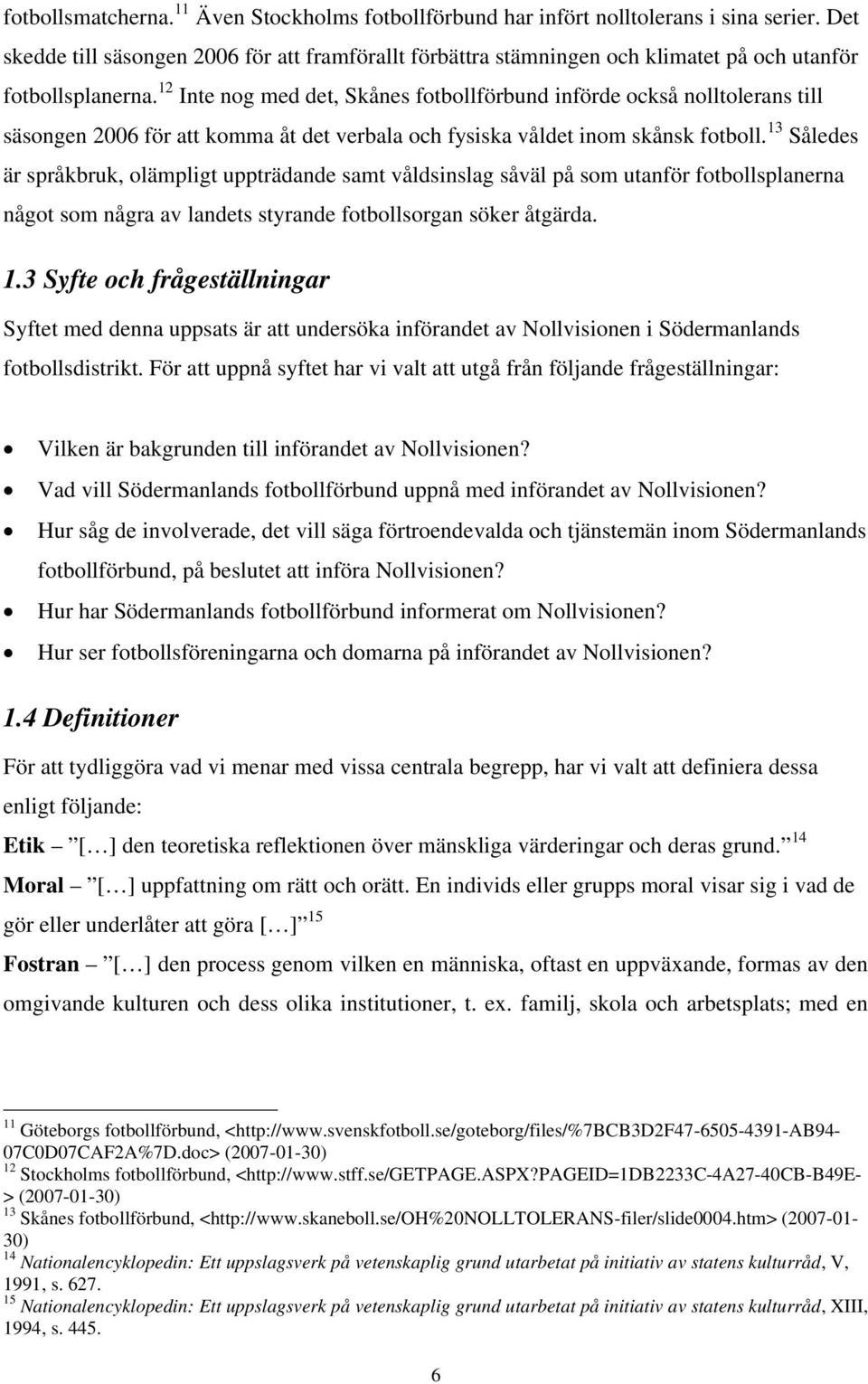 12 Inte nog med det, Skånes fotbollförbund införde också nolltolerans till säsongen 2006 för att komma åt det verbala och fysiska våldet inom skånsk fotboll.