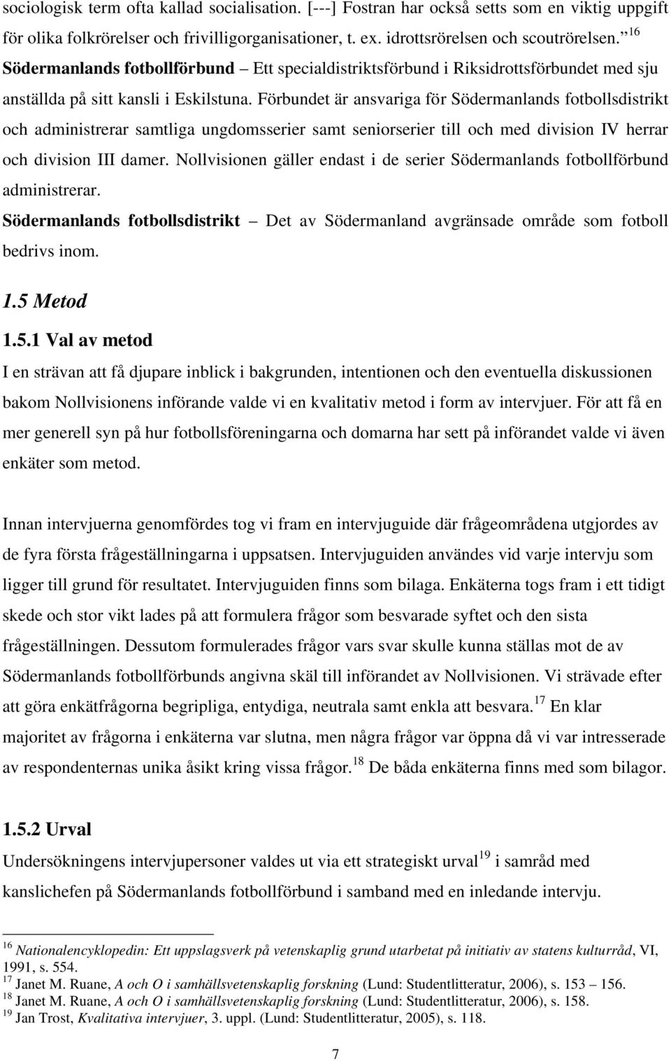 Förbundet är ansvariga för Södermanlands fotbollsdistrikt och administrerar samtliga ungdomsserier samt seniorserier till och med division IV herrar och division III damer.