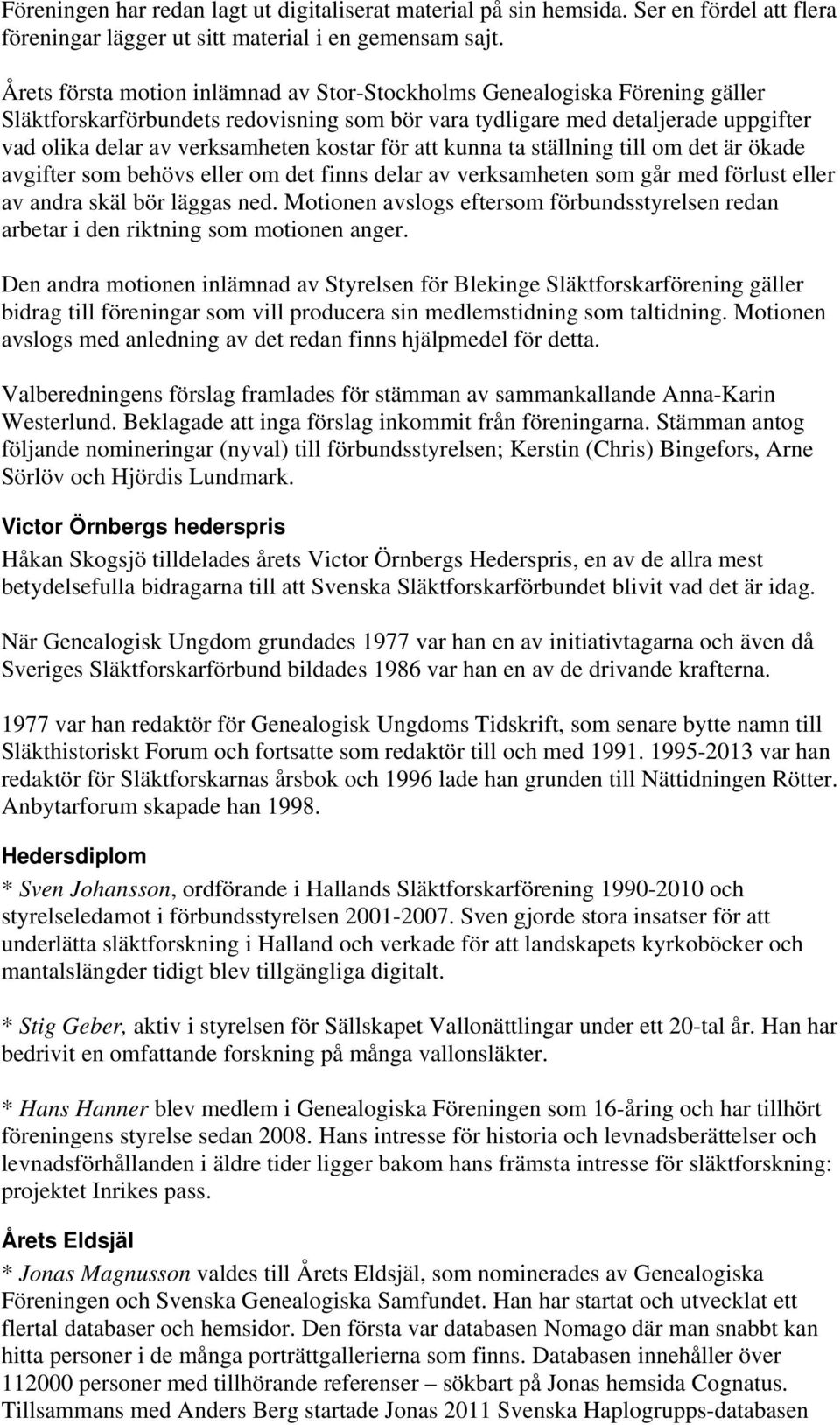 för att kunna ta ställning till om det är ökade avgifter som behövs eller om det finns delar av verksamheten som går med förlust eller av andra skäl bör läggas ned.