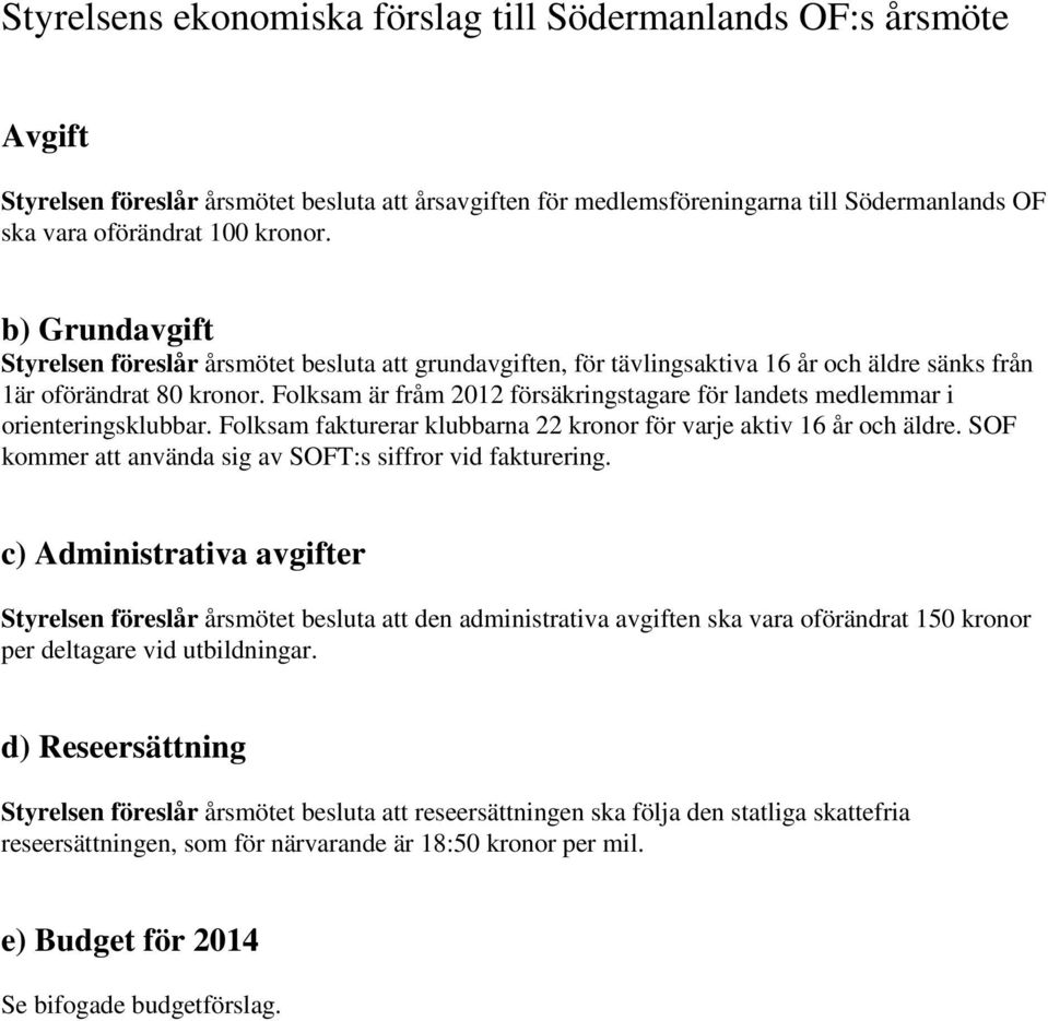 Folksam är fråm 2 försäkringstagare för landets medlemmar i orienteringsklubbar. Folksam fakturerar klubbarna 22 kronor för varje aktiv 16 år och äldre.