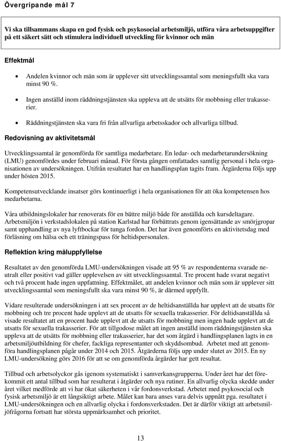 Ingen anställd inom räddningstjänsten ska uppleva att de utsätts för mobbning eller trakasserier. Räddningstjänsten ska vara fri från allvarliga arbetsskador och allvarliga tillbud.