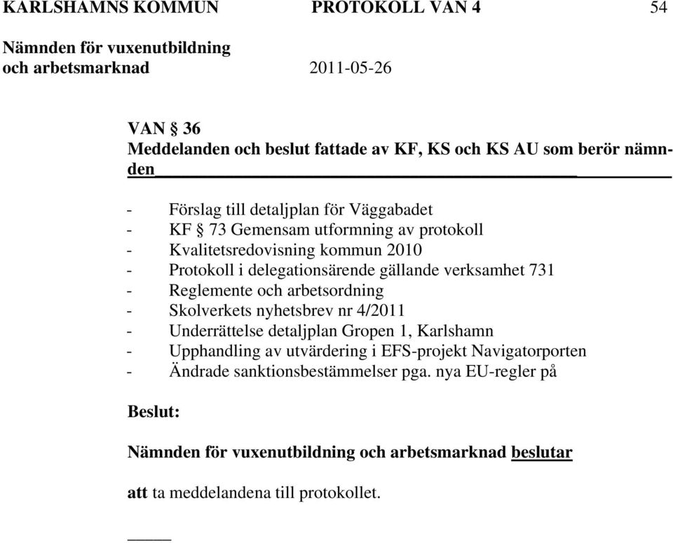 - Reglemente och arbetsordning - Skolverkets nyhetsbrev nr 4/2011 - Underrättelse detaljplan Gropen 1, Karlshamn - Upphandling av utvärdering i