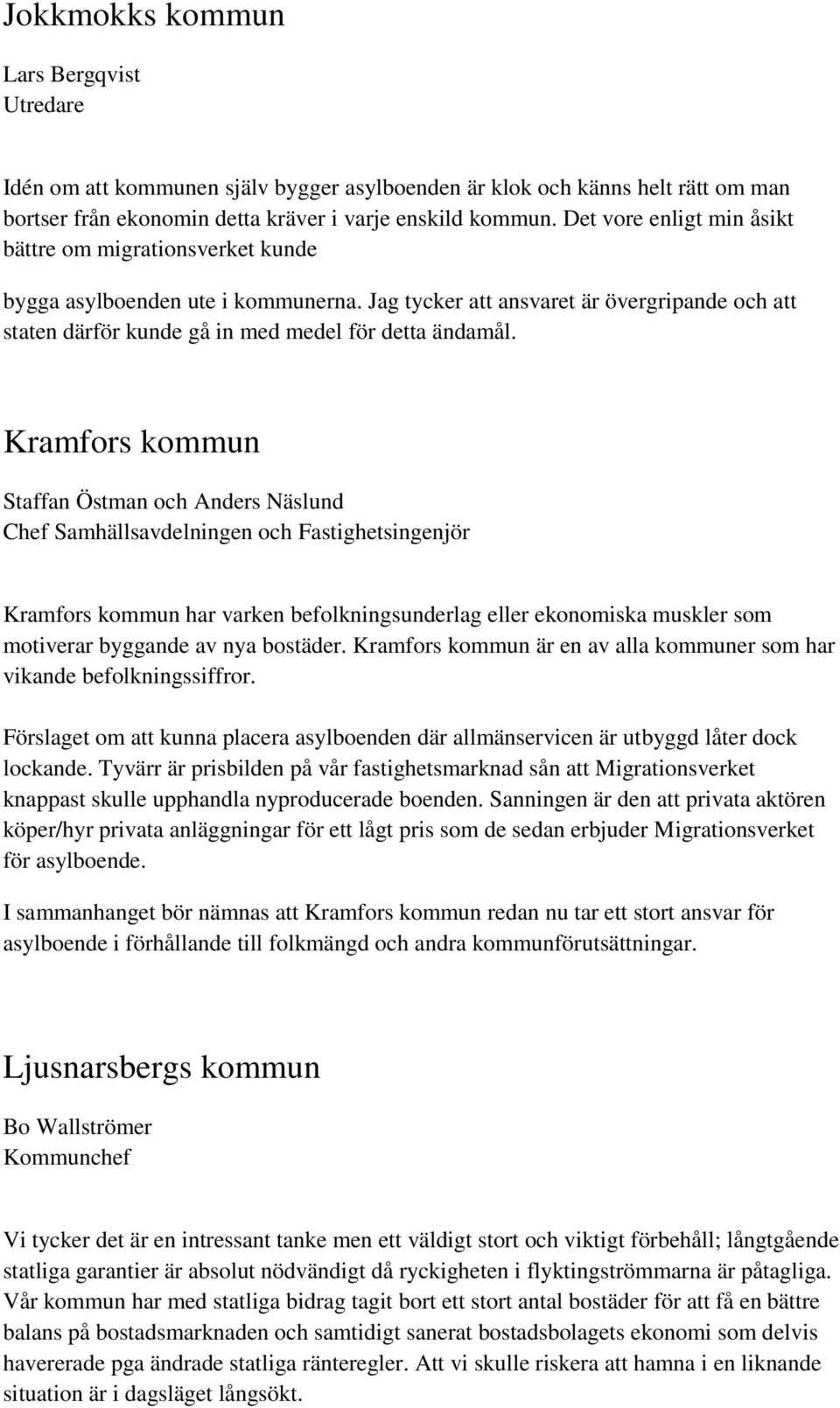 Kramfors kommun Staffan Östman och Anders Näslund Chef Samhällsavdelningen och Fastighetsingenjör Kramfors kommun har varken befolkningsunderlag eller ekonomiska muskler som motiverar byggande av nya