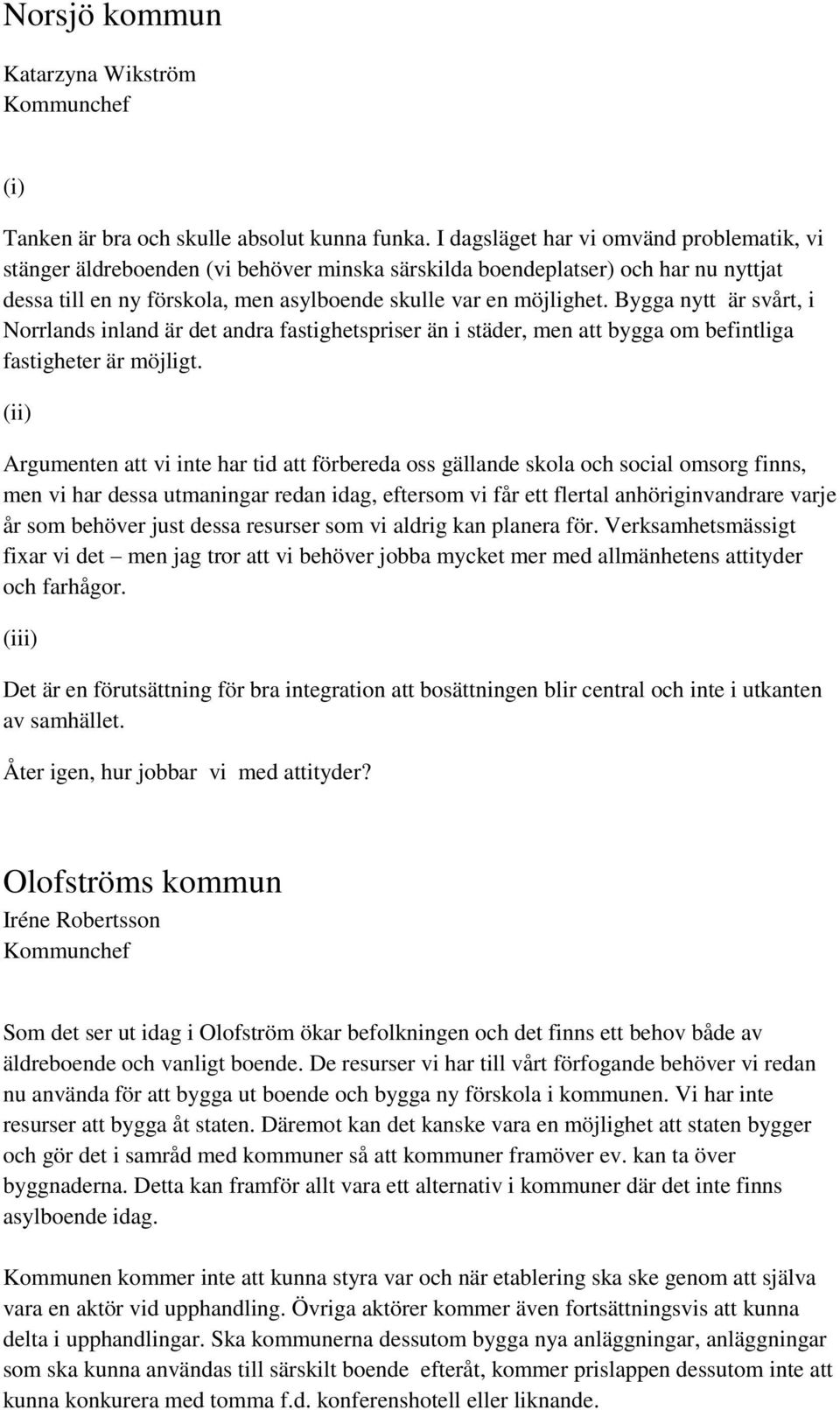 Bygga nytt är svårt, i Norrlands inland är det andra fastighetspriser än i städer, men att bygga om befintliga fastigheter är möjligt.