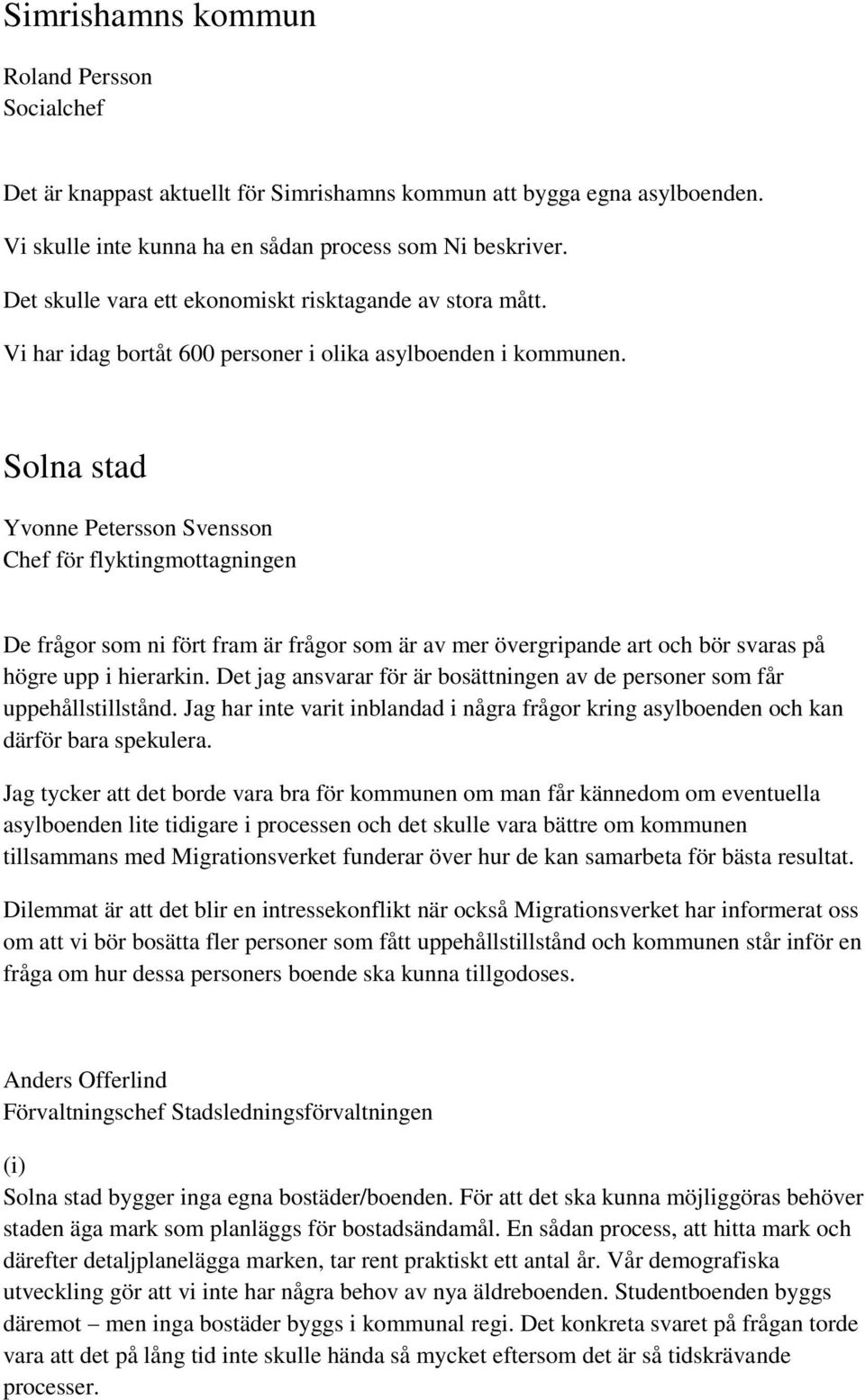 Solna stad Yvonne Petersson Svensson Chef för flyktingmottagningen De frågor som ni fört fram är frågor som är av mer övergripande art och bör svaras på högre upp i hierarkin.