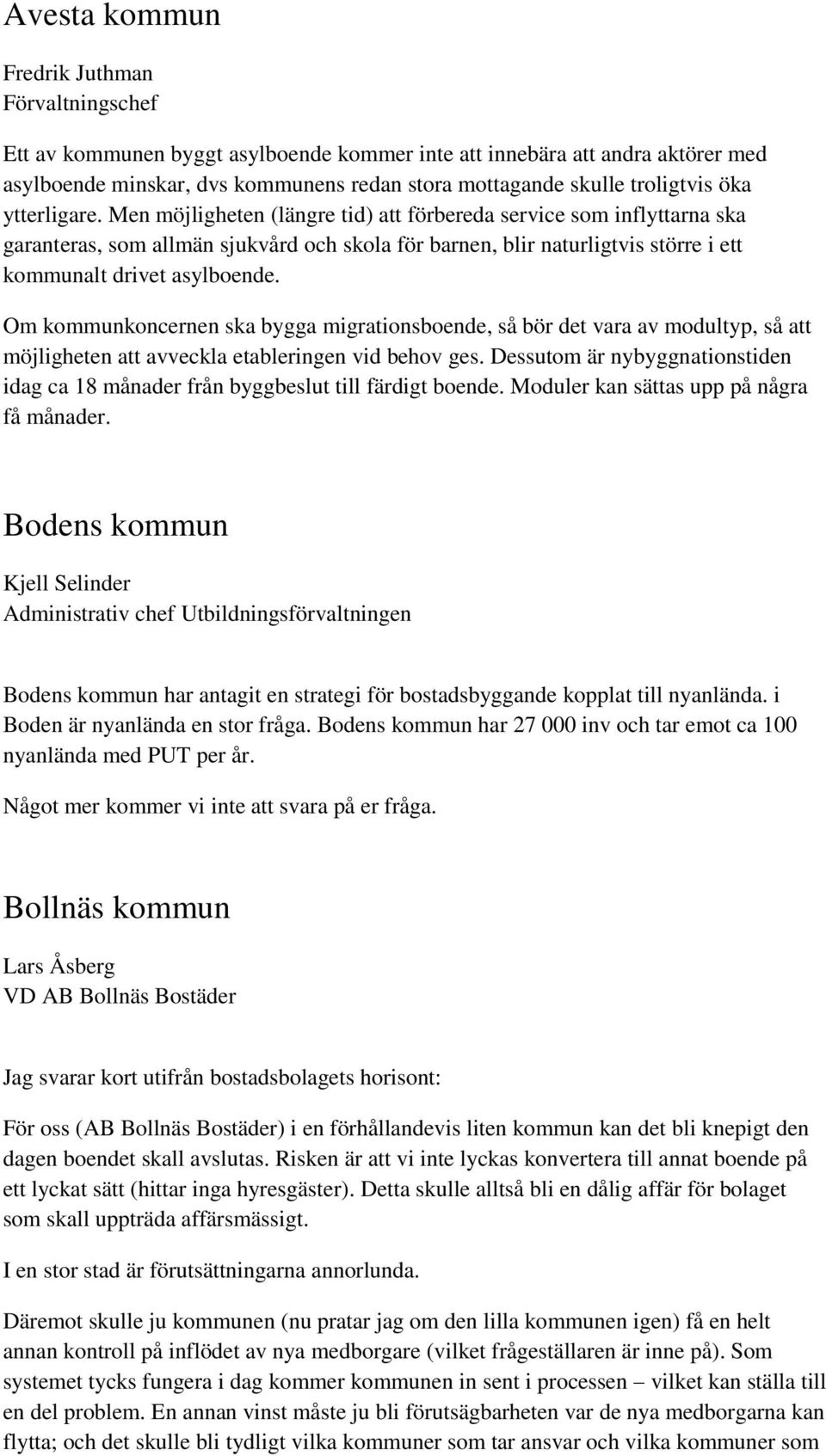 Men möjligheten (längre tid) att förbereda service som inflyttarna ska garanteras, som allmän sjukvård och skola för barnen, blir naturligtvis större i ett kommunalt drivet asylboende.