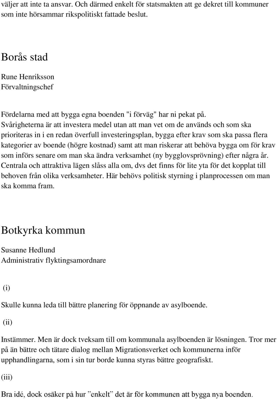 Svårigheterna är att investera medel utan att man vet om de används och som ska prioriteras in i en redan överfull investeringsplan, bygga efter krav som ska passa flera kategorier av boende (högre