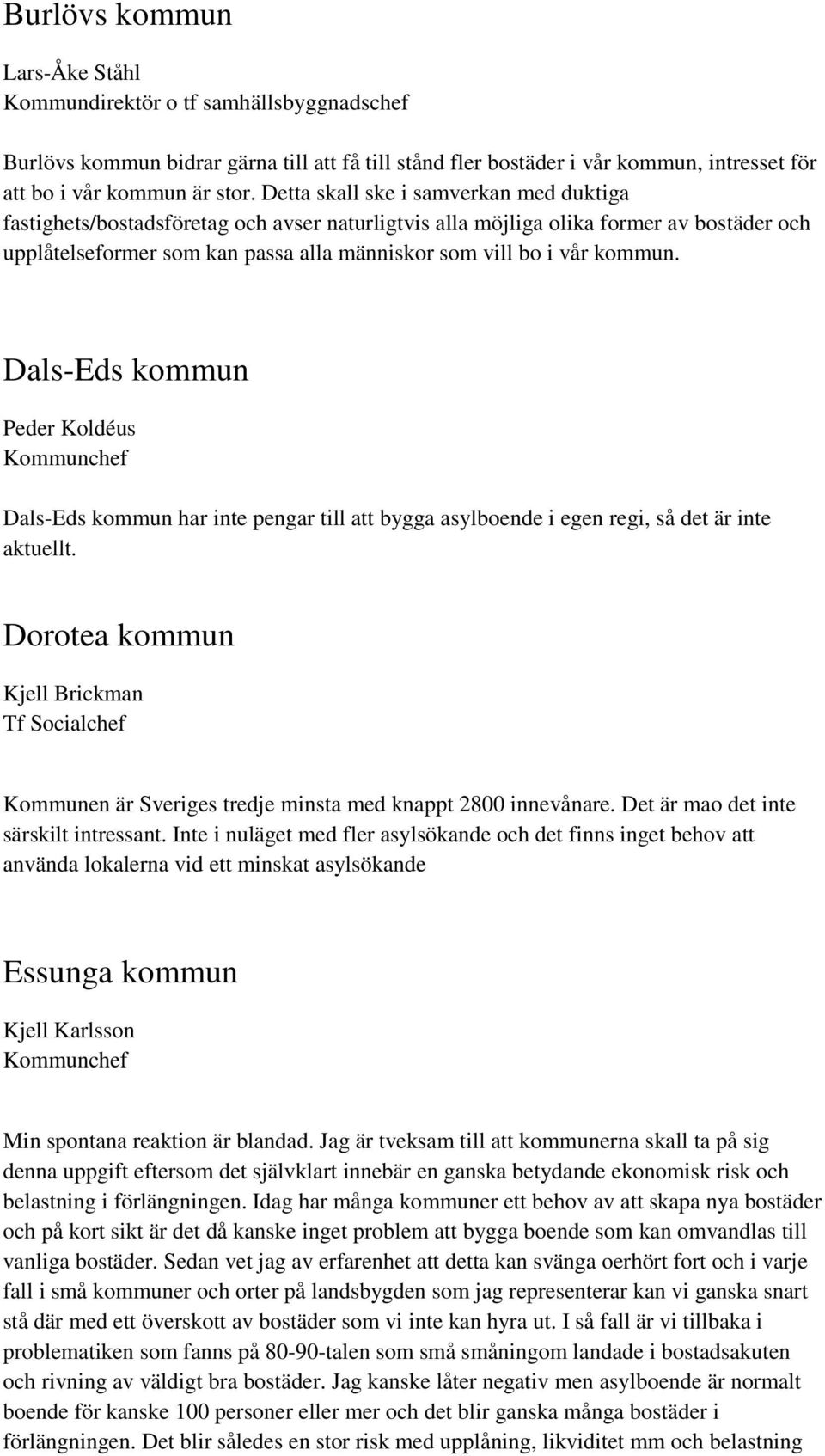 kommun. Dals-Eds kommun Peder Koldéus Kommunchef Dals-Eds kommun har inte pengar till att bygga asylboende i egen regi, så det är inte aktuellt.