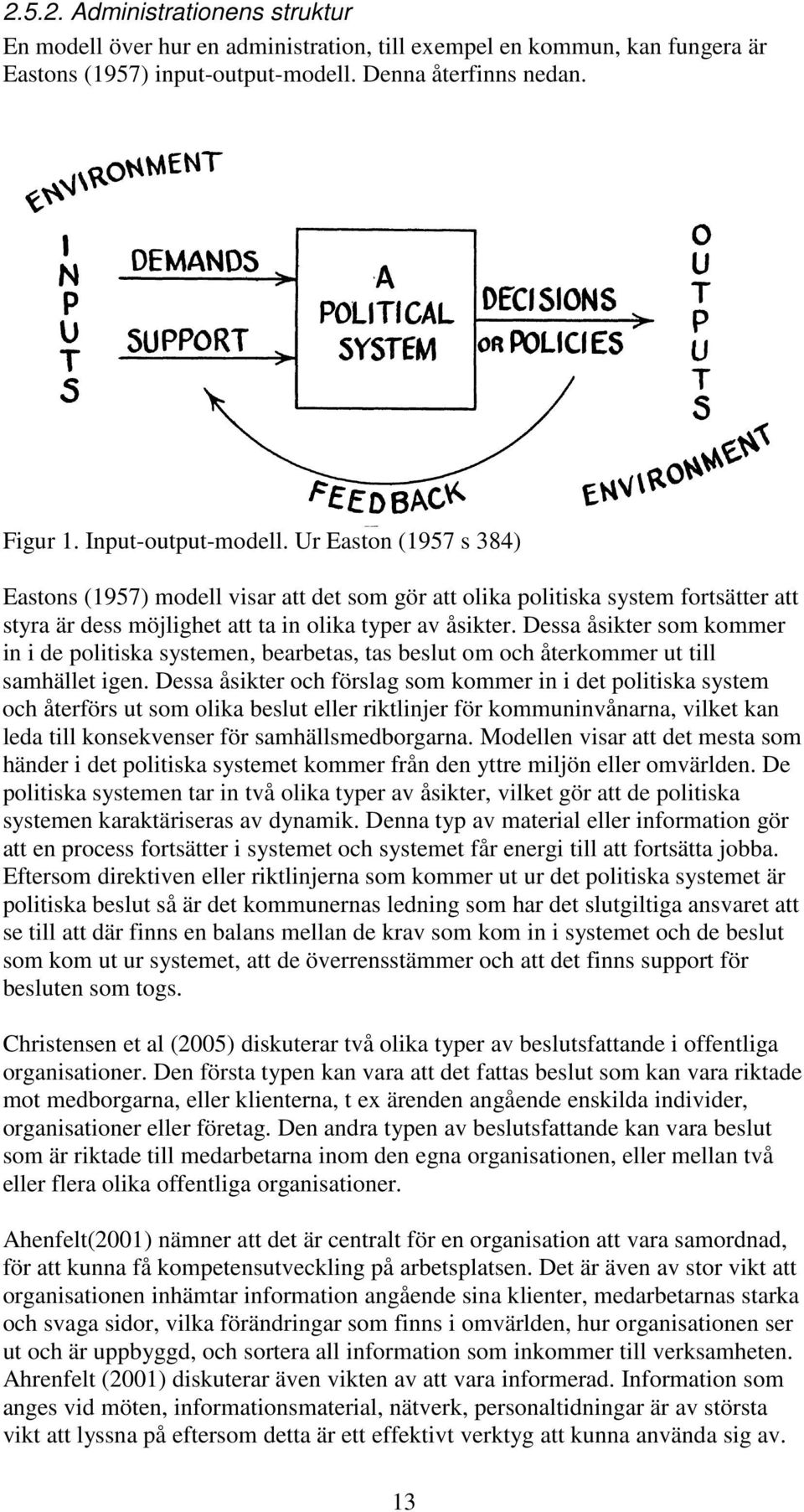 Dessa åsikter som kommer in i de politiska systemen, bearbetas, tas beslut om och återkommer ut till samhället igen.