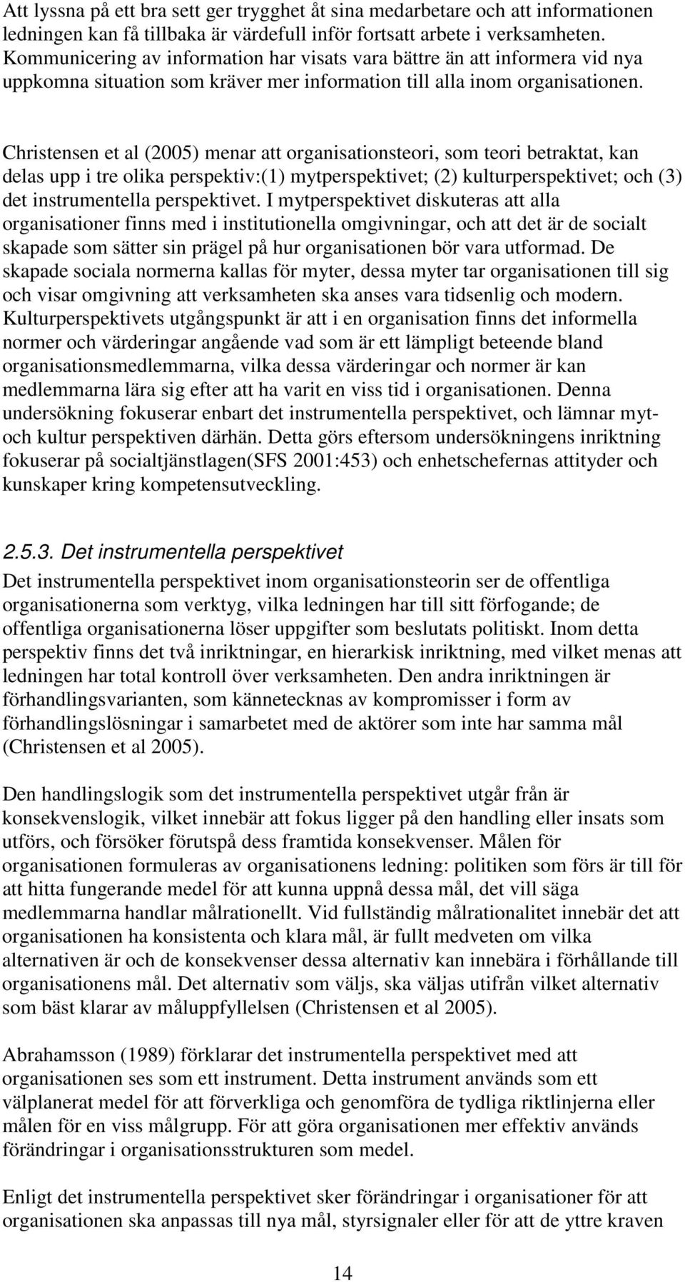 Christensen et al (2005) menar att organisationsteori, som teori betraktat, kan delas upp i tre olika perspektiv:(1) mytperspektivet; (2) kulturperspektivet; och (3) det instrumentella perspektivet.