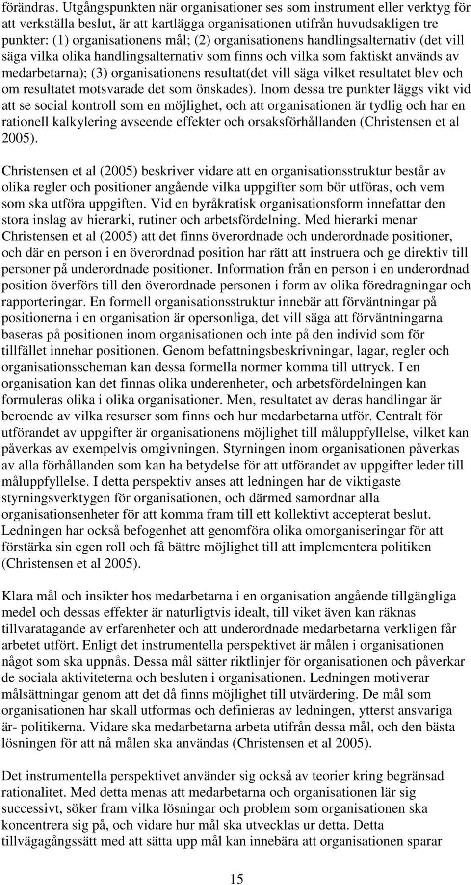 organisationens handlingsalternativ (det vill säga vilka olika handlingsalternativ som finns och vilka som faktiskt används av medarbetarna); (3) organisationens resultat(det vill säga vilket