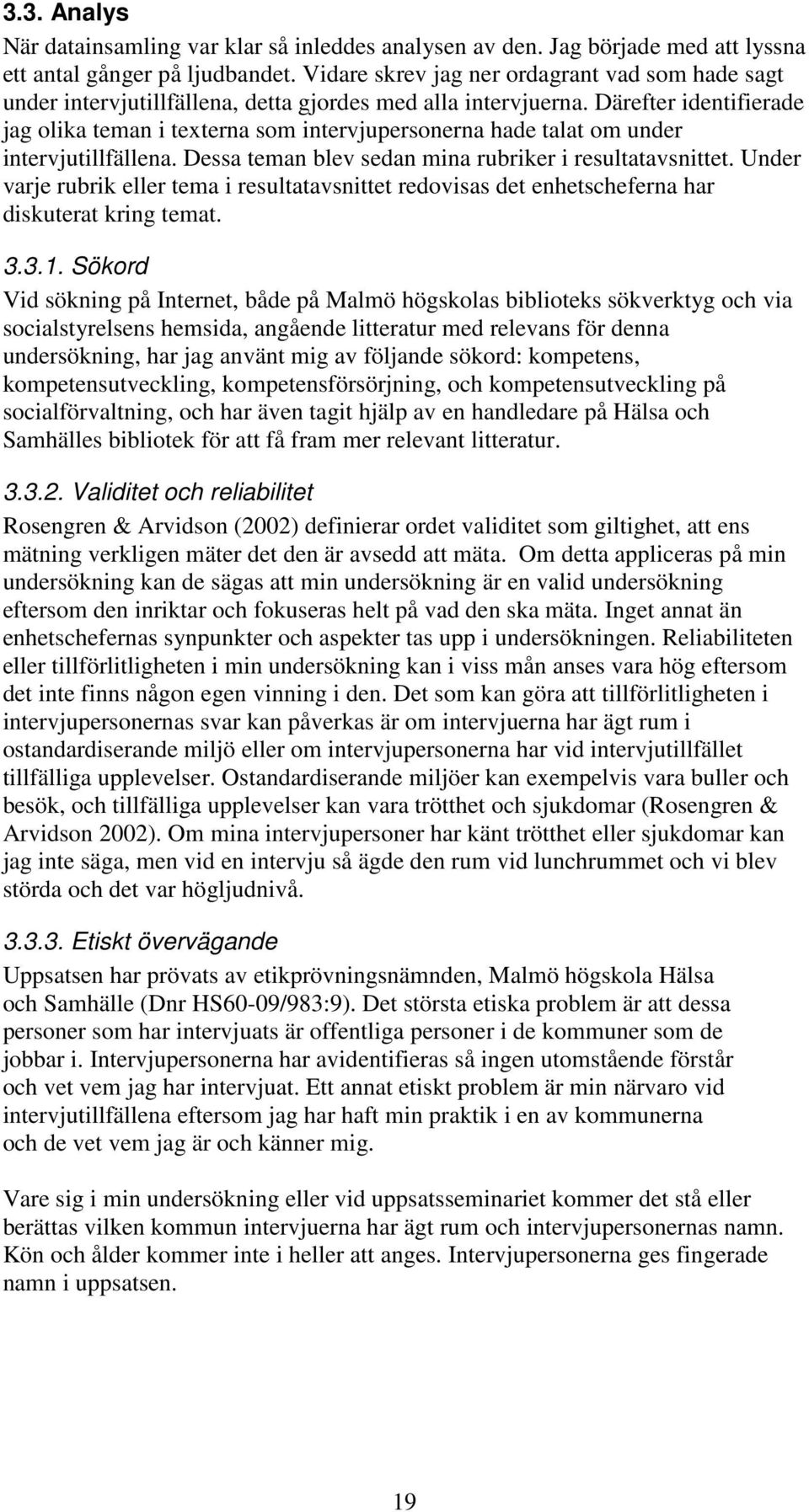 Därefter identifierade jag olika teman i texterna som intervjupersonerna hade talat om under intervjutillfällena. Dessa teman blev sedan mina rubriker i resultatavsnittet.