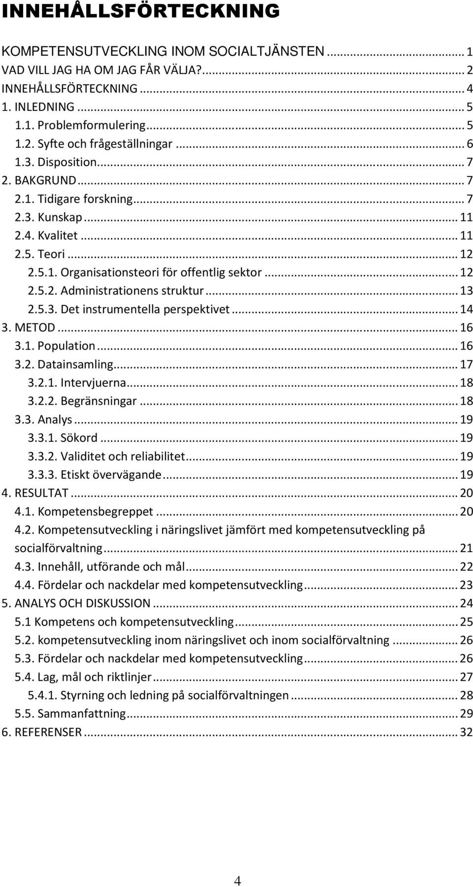 .. 13 2.5.3. Det instrumentella perspektivet... 14 3. METOD... 16 3.1. Population... 16 3.2. Datainsamling... 17 3.2.1. Intervjuerna... 18 3.2.2. Begränsningar... 18 3.3. Analys... 19 3.3.1. Sökord.