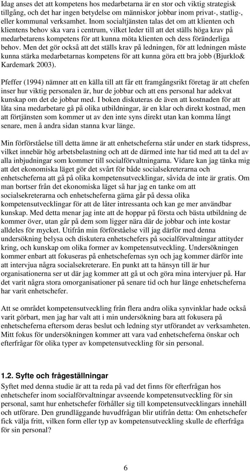 föränderliga behov. Men det gör också att det ställs krav på ledningen, för att ledningen måste kunna stärka medarbetarnas kompetens för att kunna göra ett bra jobb (Bjurklo& Kardemark 2003).