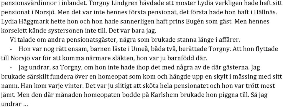 Vi talade om andra pensionatsgäster, några som brukade stanna länge i affärer. - Hon var nog rätt ensam, barnen läste i Umeå, båda två, berättade Torgny.