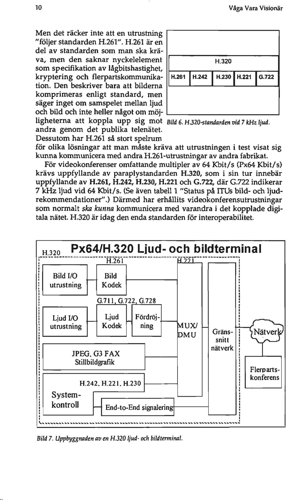 ._-I-_---lL-_... komprimeras enligt standard, men säger inget om samspelet mellan ljud och bild och inte heller något om möj- l..- ---l ligheterna att koppla upp sig mot Bild 6. H.