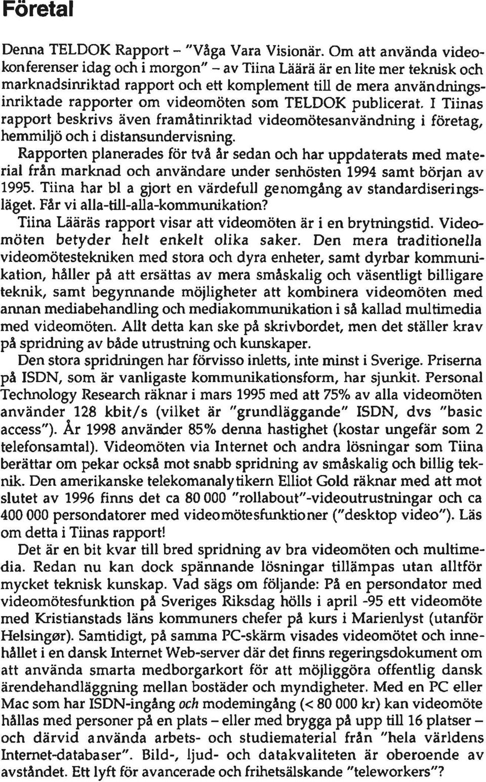 som TELDOK publicerat. I Tiinas rapport beskrivs även framåtinriktad videomötesanvändning i företag, hemmiljö och i distansundervisning.