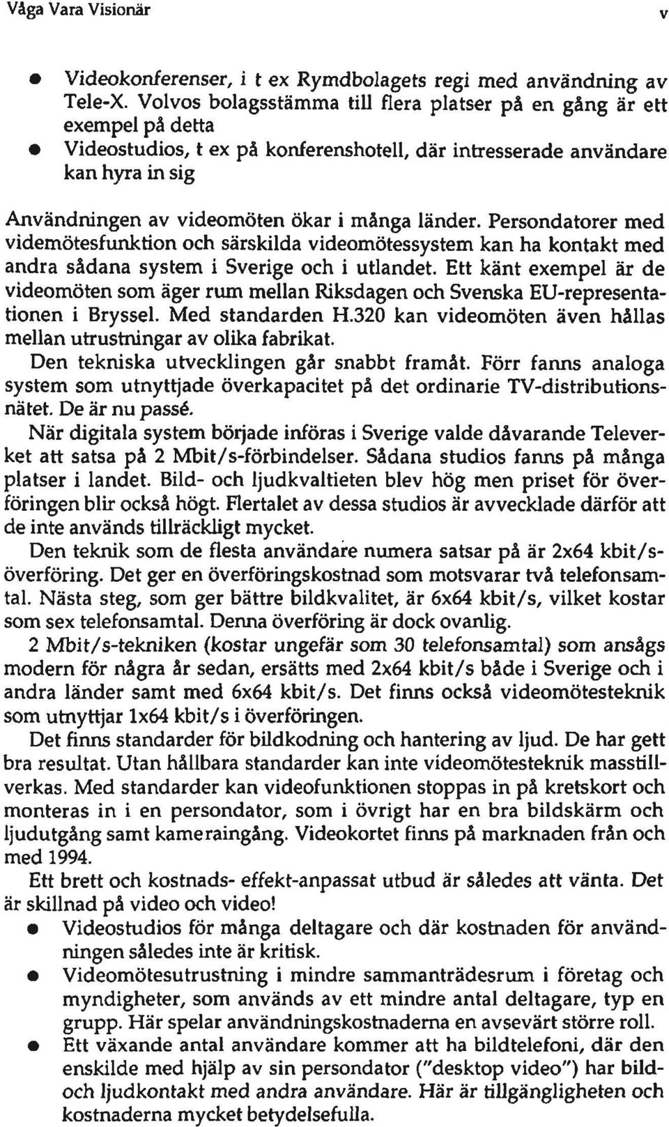 länder. Persondatorer med videmötesfunktion och särskilda videomötessystem kan ha kontakt med andra sådana system i Sverige och i utlandet.