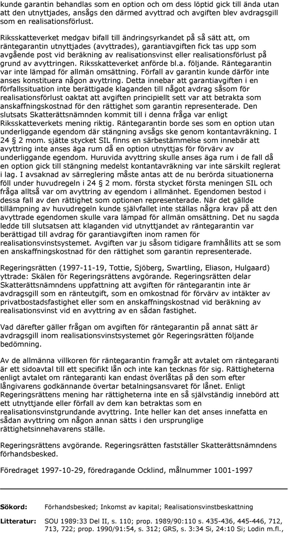 realisationsförlust på grund av avyttringen. Riksskatteverket anförde bl.a. följande. Räntegarantin var inte lämpad för allmän omsättning.