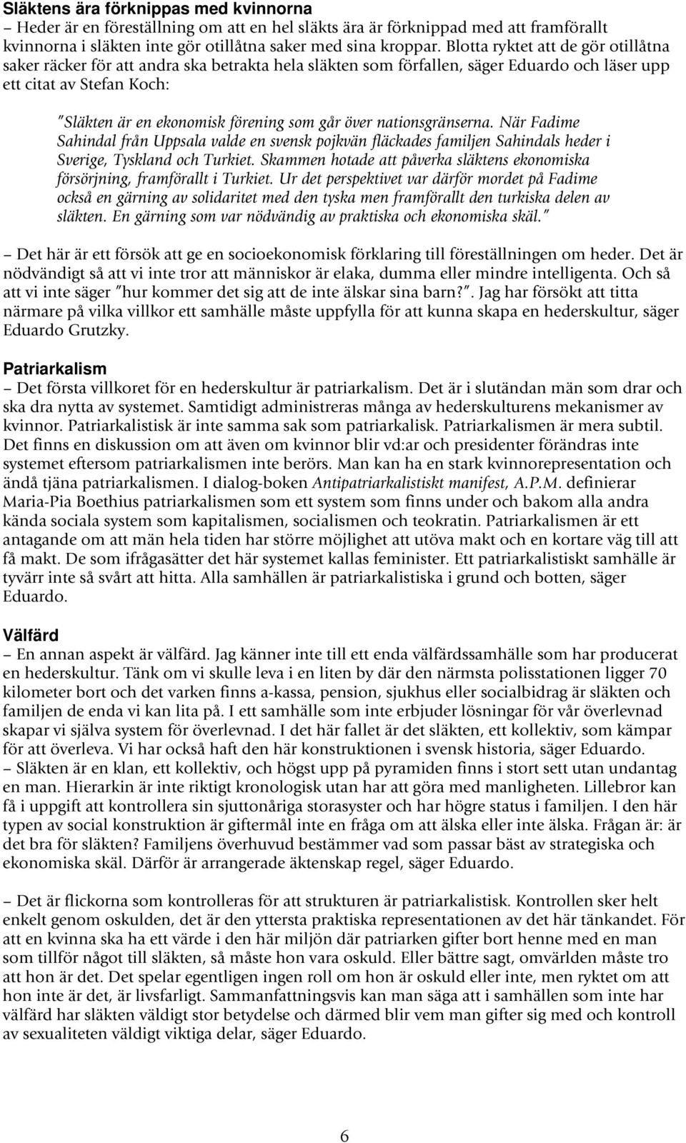 över nationsgränserna. När Fadime Sahindal från Uppsala valde en svensk pojkvän fläckades familjen Sahindals heder i Sverige, Tyskland och Turkiet.