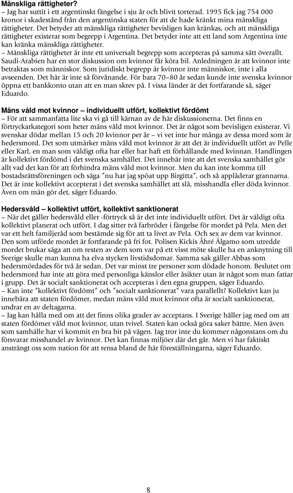 Det betyder att mänskliga rättigheter bevisligen kan kränkas, och att mänskliga rättigheter existerar som begrepp i Argentina.