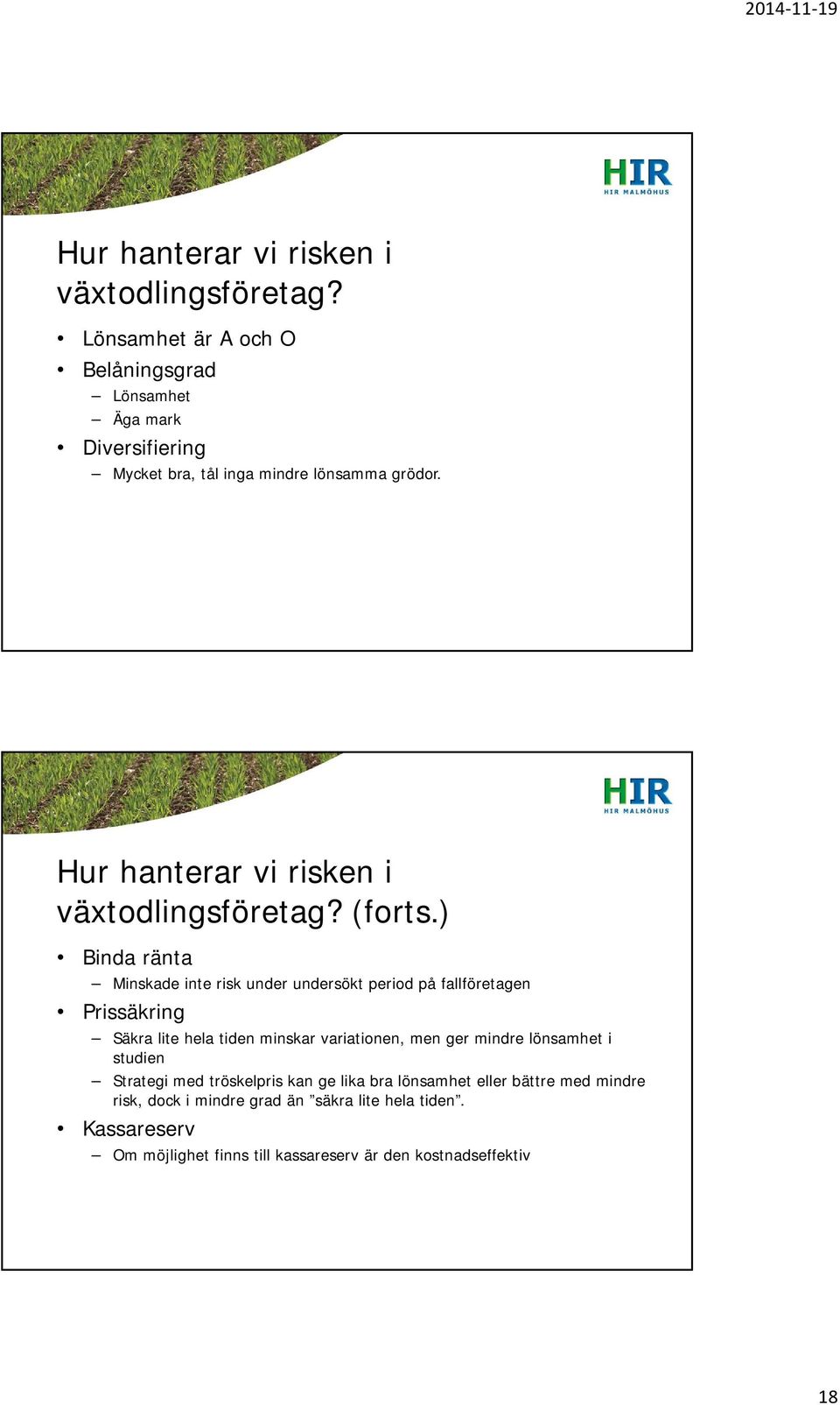 ) Binda ränta Minskade inte risk under undersökt period på fallföretagen Prissäkring Säkra lite hela tiden minskar variationen, men ger mindre