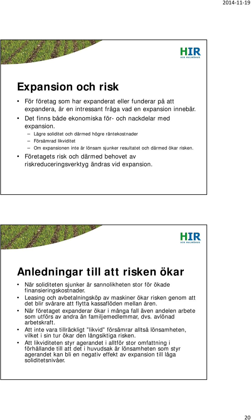 Företagets risk och därmed behovet av riskreduceringsverktyg ändras vid expansion. Anledningar till att risken ökar När soliditeten sjunker är sannolikheten stor för ökade finansieringskostnader.