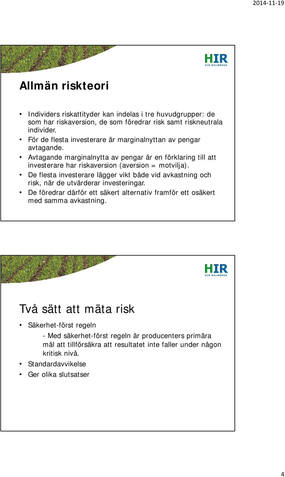 De flesta investerare lägger vikt både vid avkastning och risk, när de utvärderar investeringar. De föredrar därför ett säkert alternativ framför ett osäkert med samma avkastning.