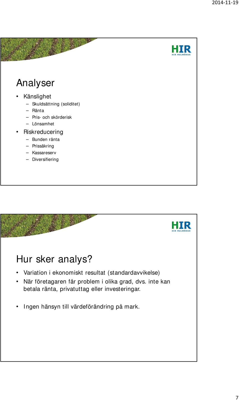 Variation i ekonomiskt resultat (standardavvikelse) När företagaren får problem i olika