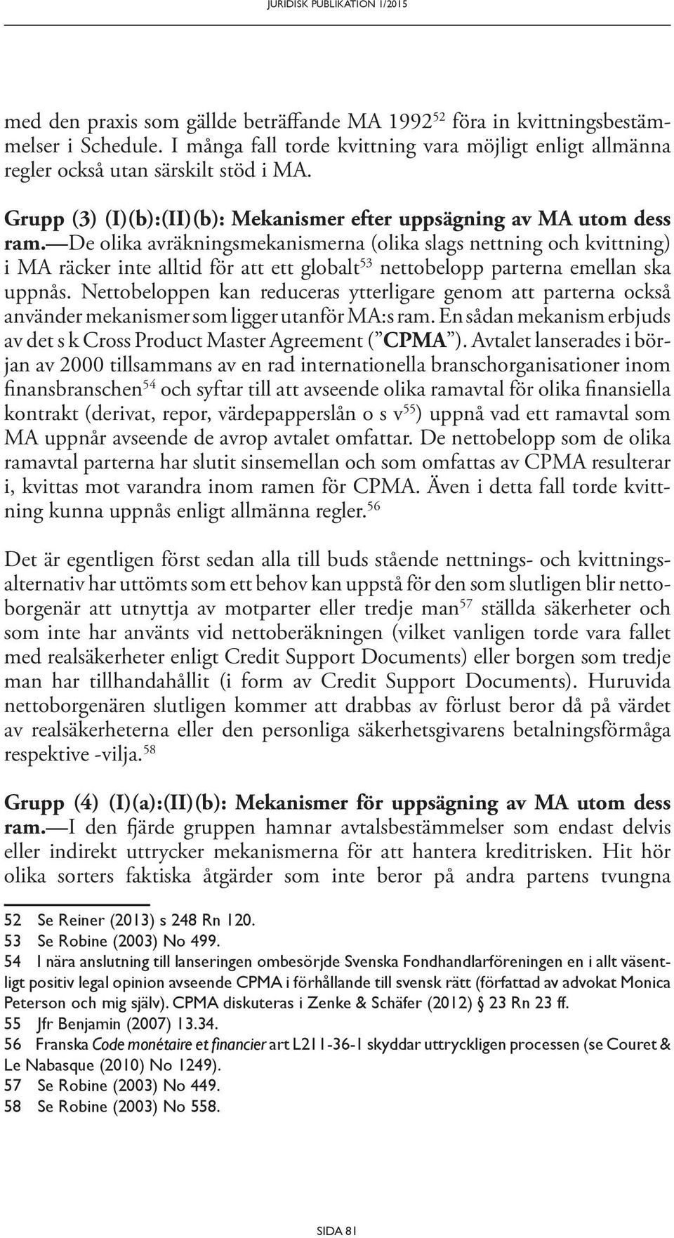 De olika avräkningsmekanismerna (olika slags nettning och kvittning) i MA räcker inte alltid för att ett globalt 53 nettobelopp parterna emellan ska uppnås.