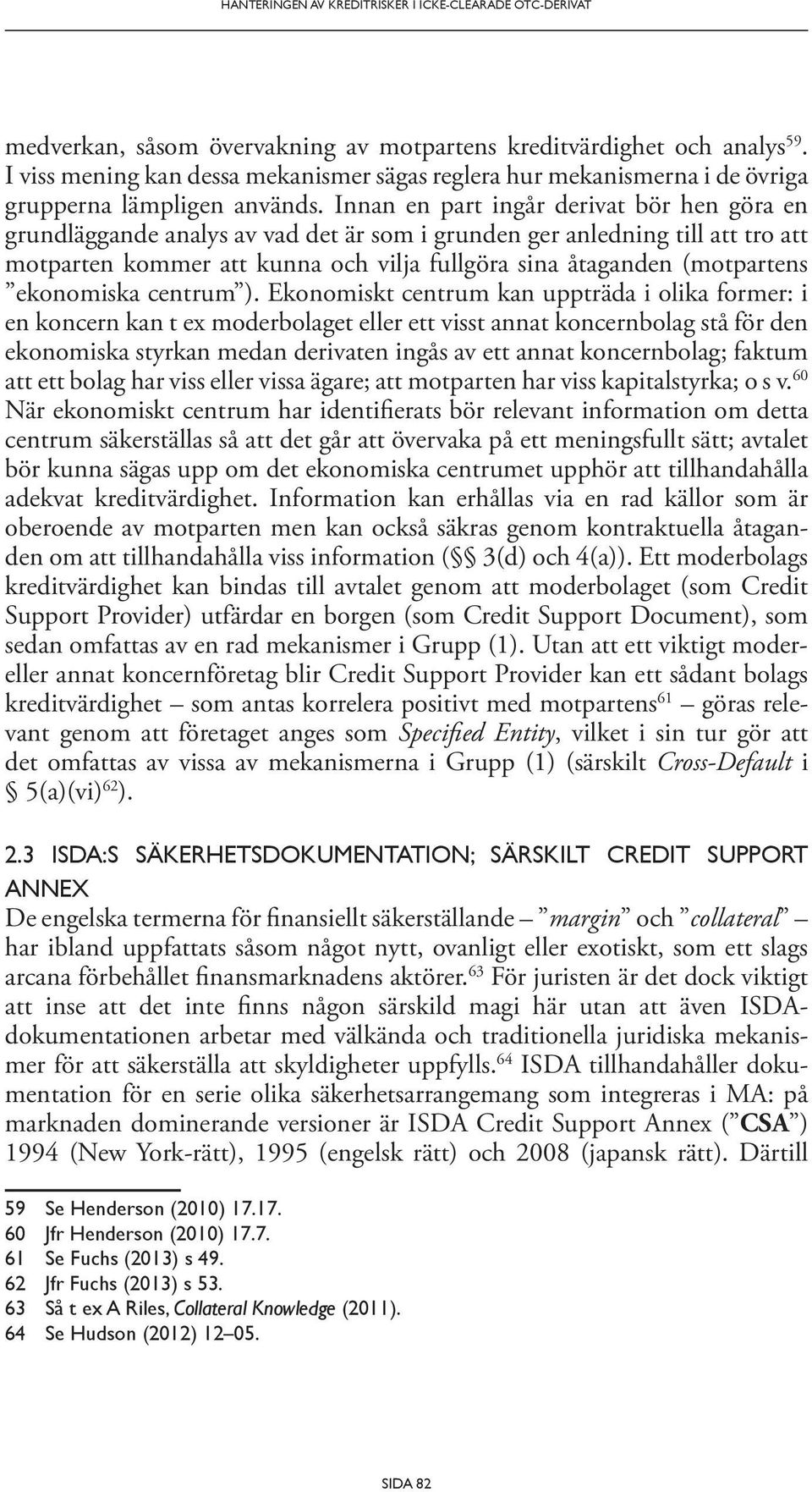 Innan en part ingår derivat bör hen göra en grundläggande analys av vad det är som i grunden ger anledning till att tro att motparten kommer att kunna och vilja fullgöra sina åtaganden (motpartens