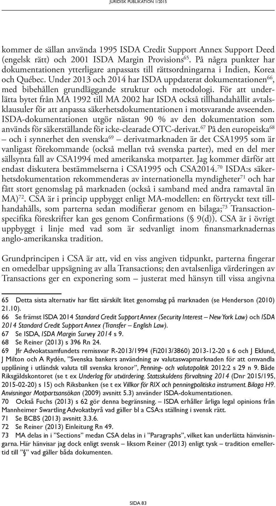 Under 2013 och 2014 har ISDA uppdaterat dokumentationen 66, med bibehållen grundläggande struktur och metodologi.