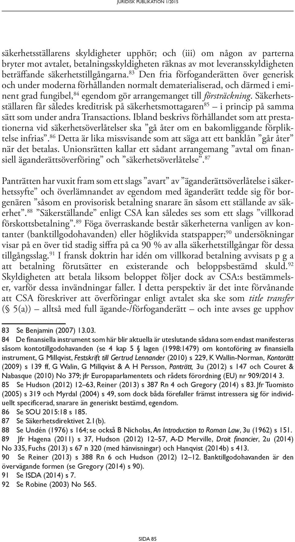 83 Den fria förfoganderätten över generisk och under moderna förhållanden normalt dematerialiserad, och därmed i eminent grad fungibel, 84 egendom gör arrangemanget till försträckning.