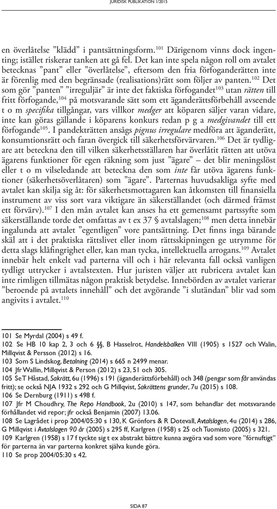 102 Det som gör panten irreguljär är inte det faktiska förfogandet 103 utan rätten till fritt förfogande, 104 på motsvarande sätt som ett äganderättsförbehåll avseende t o m specifika tillgångar,