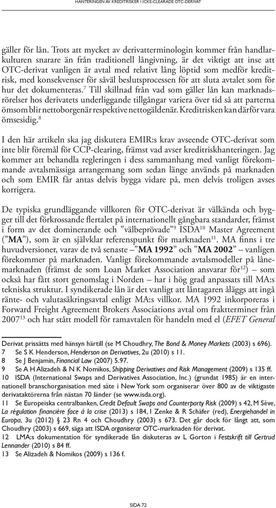 medför kreditrisk, med konsekvenser för såväl beslutsprocessen för att sluta avtalet som för hur det dokumenteras.