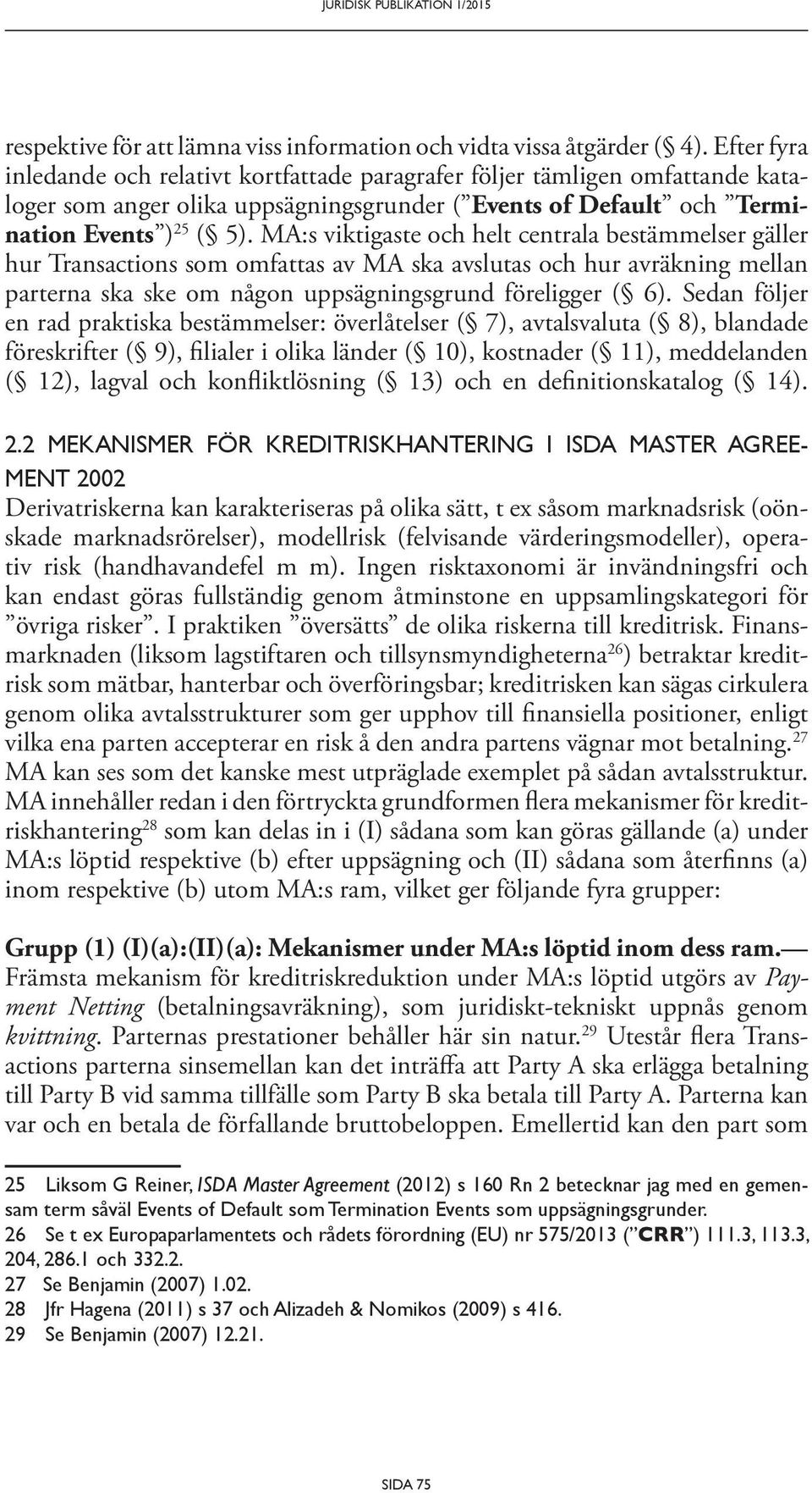 MA:s viktigaste och helt centrala bestämmelser gäller hur Transactions som omfattas av MA ska avslutas och hur avräkning mellan parterna ska ske om någon uppsägningsgrund föreligger ( 6).