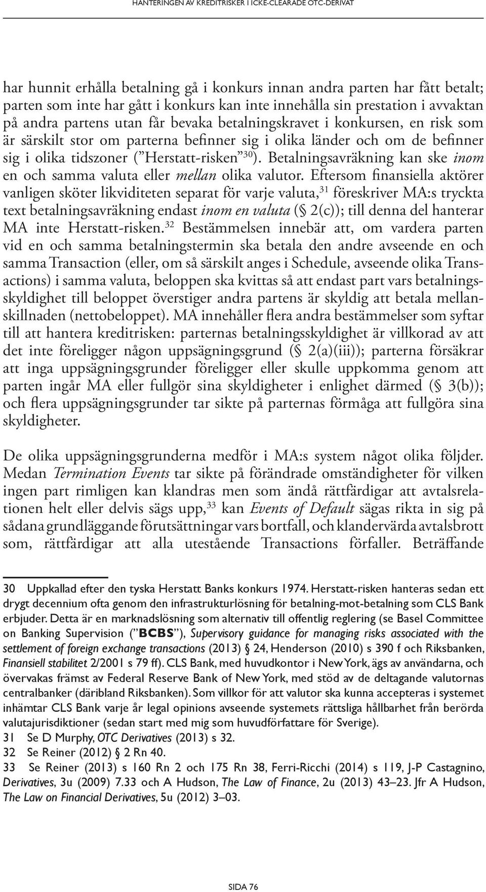 Herstatt-risken 30 ). Betalningsavräkning kan ske inom en och samma valuta eller mellan olika valutor.