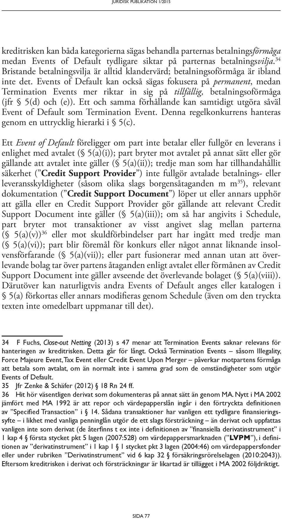 Events of Default kan också sägas fokusera på permanent, medan Termination Events mer riktar in sig på tillfällig, betalningsoförmåga (jfr 5(d) och (e)).