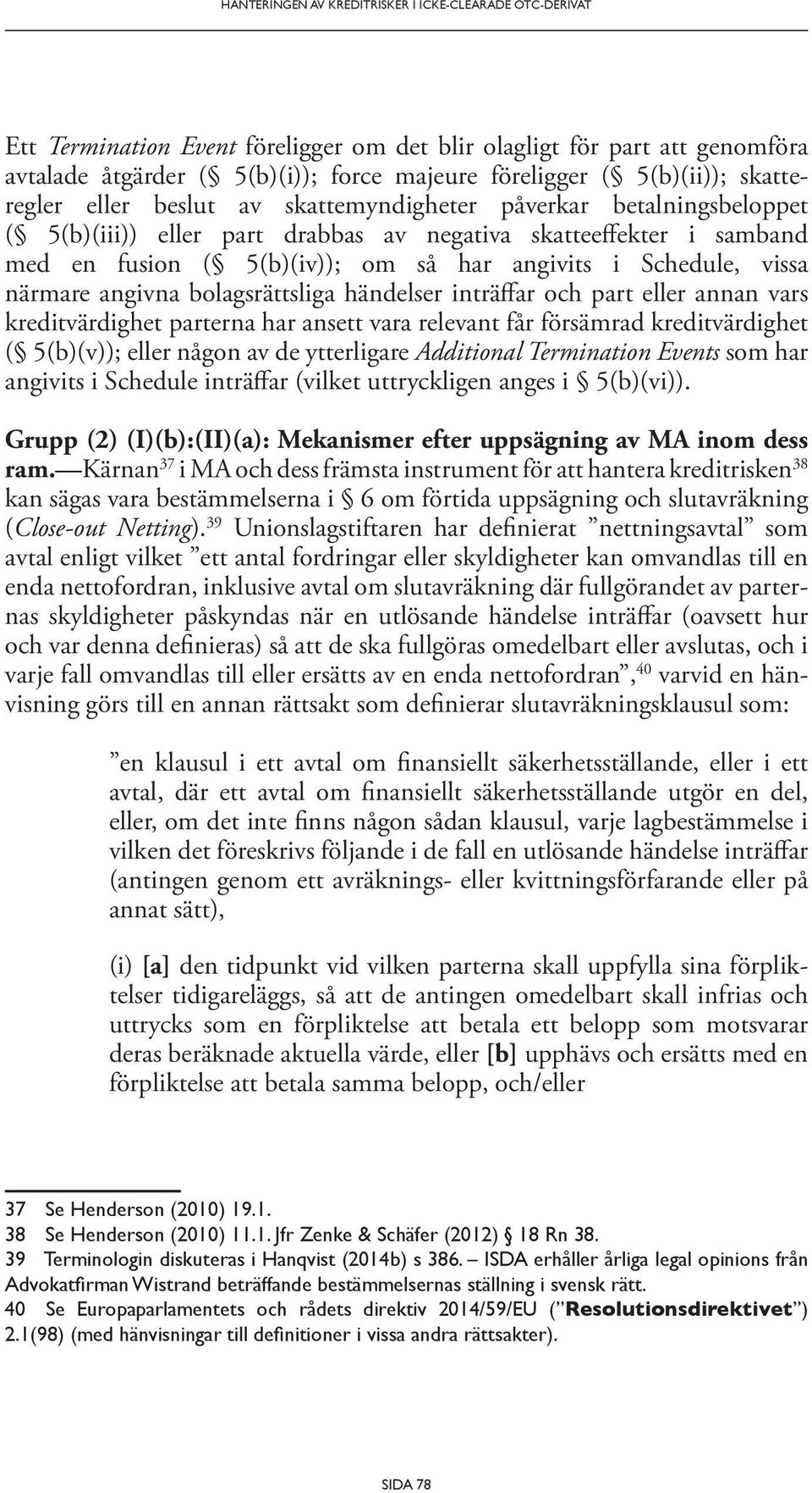 angivits i Schedule, vissa närmare angivna bolagsrättsliga händelser inträffar och part eller annan vars kreditvärdighet parterna har ansett vara relevant får försämrad kreditvärdighet ( 5(b)(v));