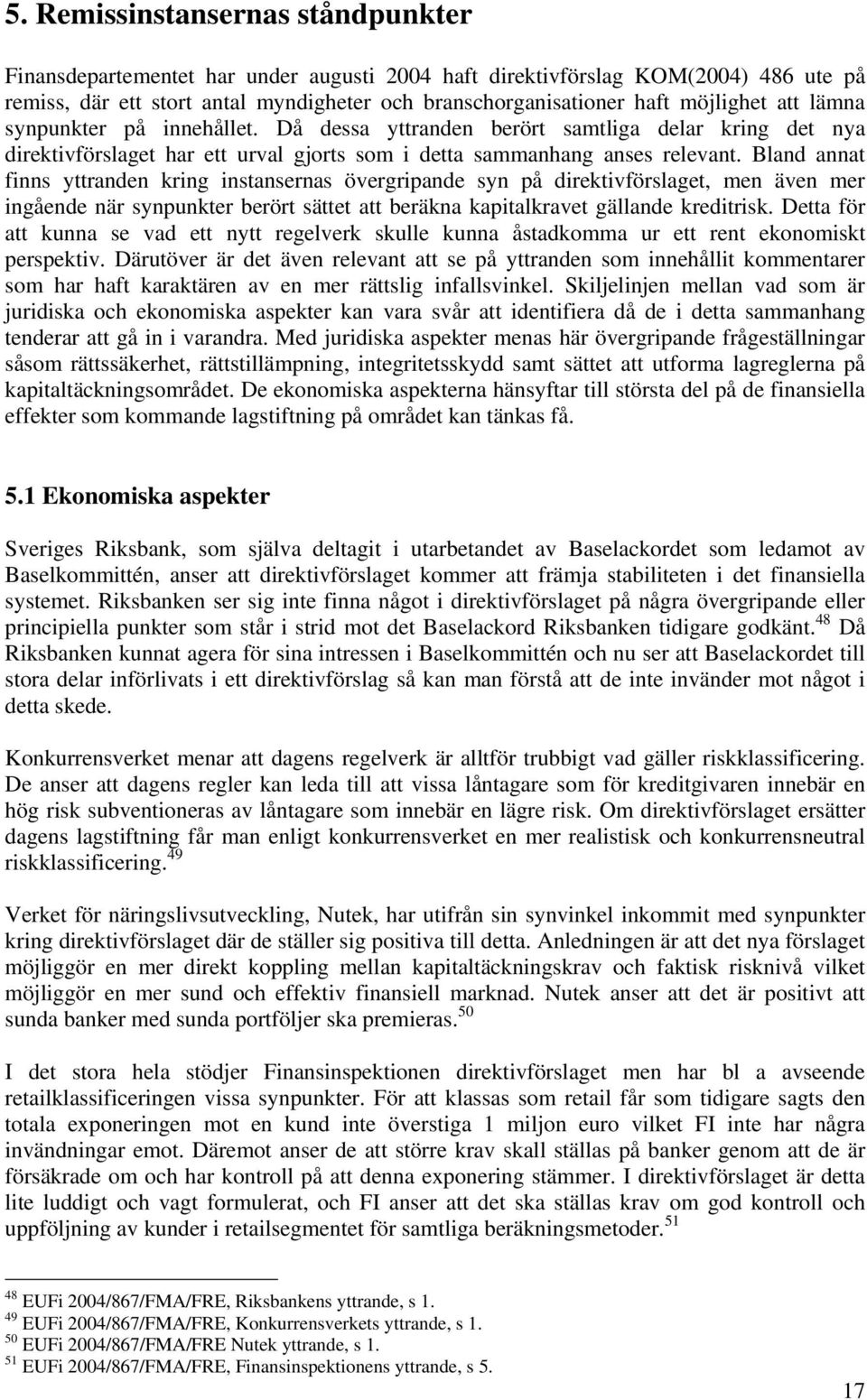 Bland annat finns yttranden kring instansernas övergripande syn på direktivförslaget, men även mer ingående när synpunkter berört sättet att beräkna kapitalkravet gällande kreditrisk.