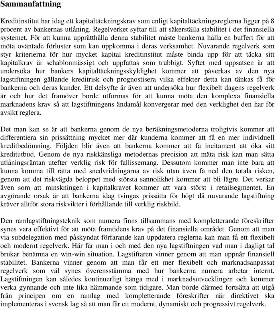 För att kunna upprätthålla denna stabilitet måste bankerna hålla en buffert för att möta oväntade förluster som kan uppkomma i deras verksamhet.