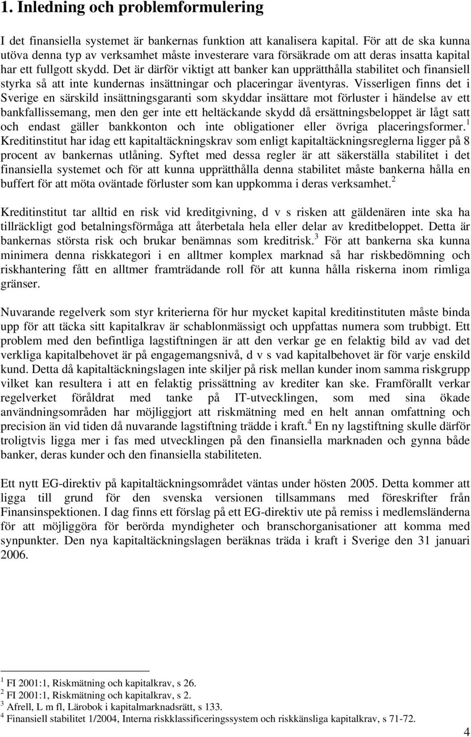 Det är därför viktigt att banker kan upprätthålla stabilitet och finansiell styrka så att inte kundernas insättningar och placeringar äventyras.