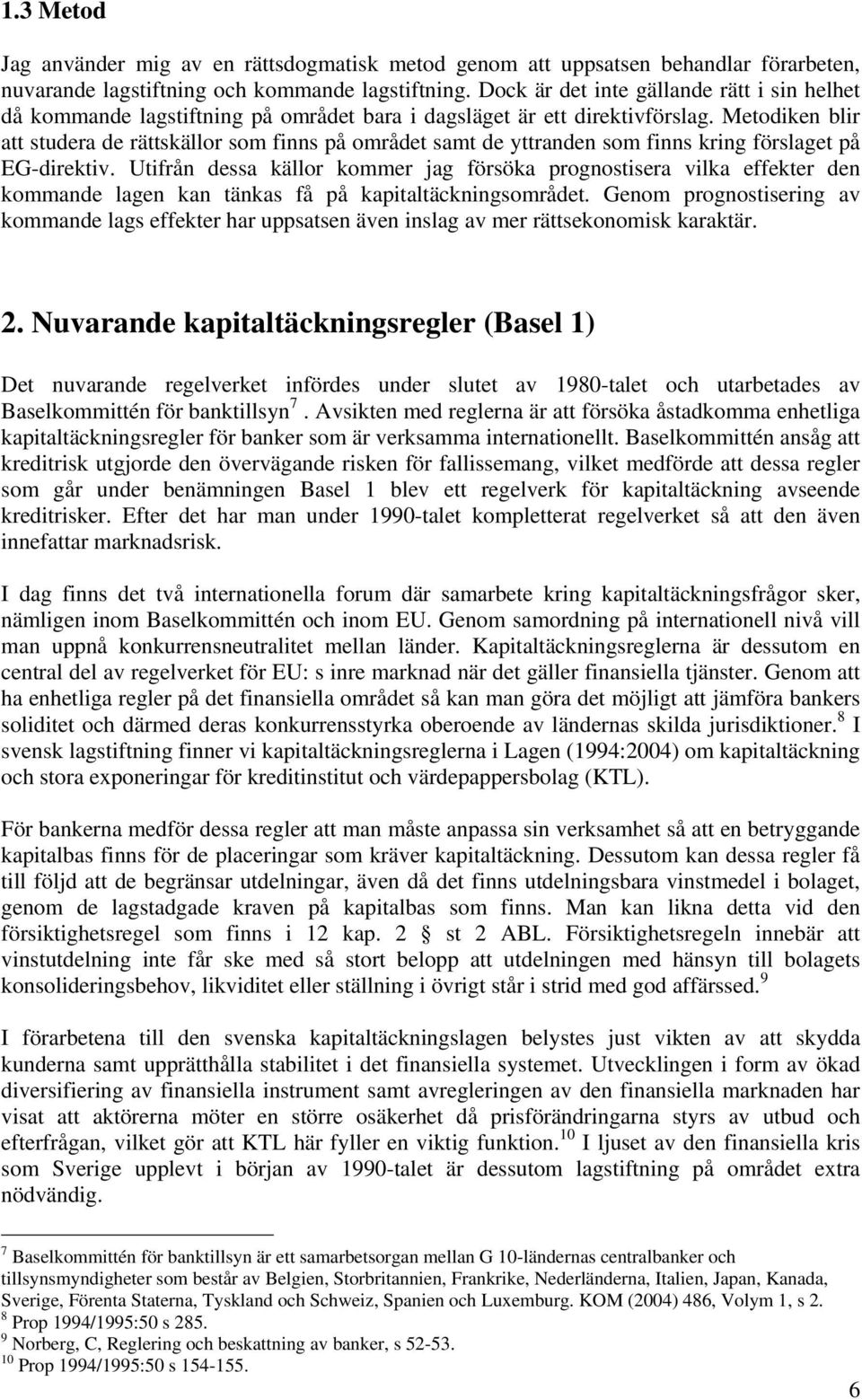 Metodiken blir att studera de rättskällor som finns på området samt de yttranden som finns kring förslaget på EG-direktiv.