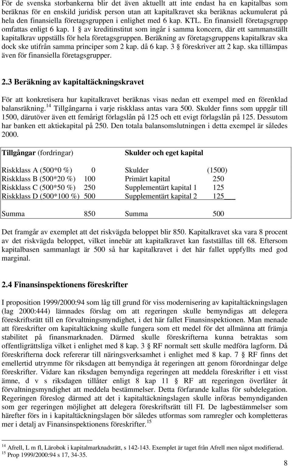 1 av kreditinstitut som ingår i samma koncern, där ett sammanställt kapitalkrav uppställs för hela företagsgruppen.